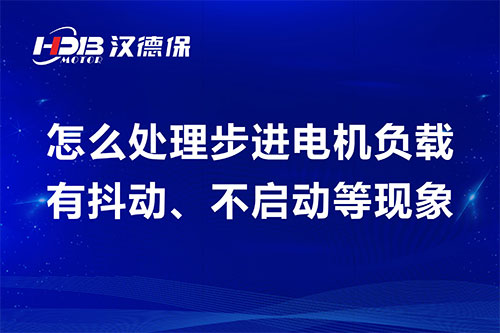 怎么處理步進(jìn)電機(jī)負(fù)載有抖動、不啟動等現(xiàn)象